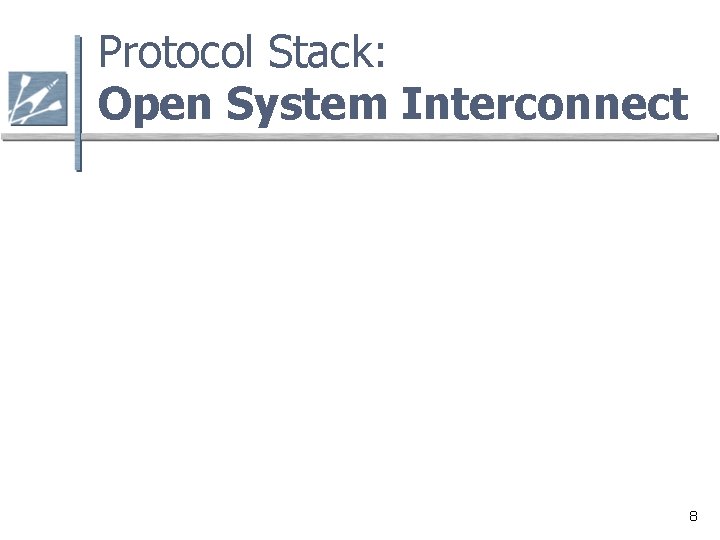 Protocol Stack: Open System Interconnect 8 