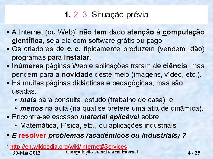 1. 2. 3. Situação prévia § A Internet (ou Web)* não tem dado atenção