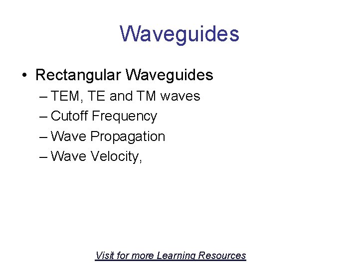 Waveguides • Rectangular Waveguides – TEM, TE and TM waves – Cutoff Frequency –