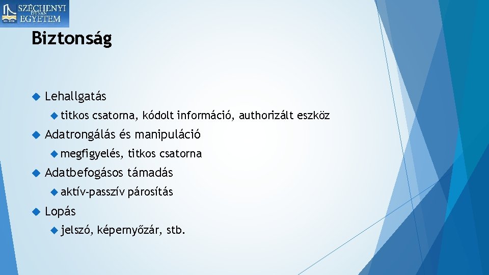 Biztonság Lehallgatás titkos csatorna, kódolt információ, authorizált eszköz Adatrongálás és manipuláció megfigyelés, Adatbefogásos támadás