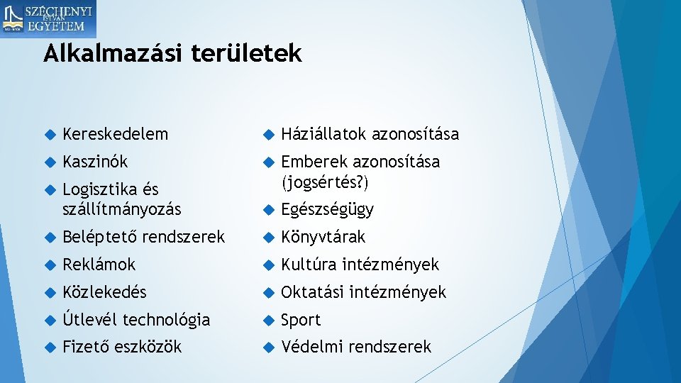 Alkalmazási területek Kereskedelem Háziállatok azonosítása Kaszinók Logisztika és szállítmányozás Emberek azonosítása (jogsértés? ) Egészségügy