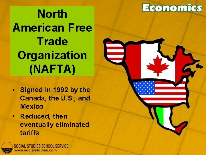 North American Free Trade Organization (NAFTA) • Signed in 1992 by the Canada, the