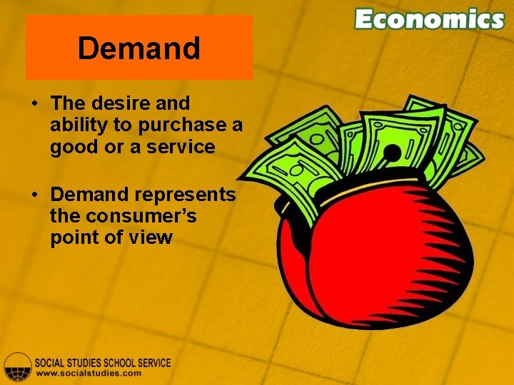 Demand • The desire and ability to purchase a good or a service •