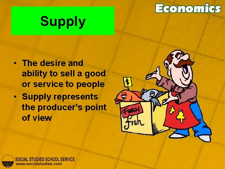 Supply • The desire and ability to sell a good or service to people