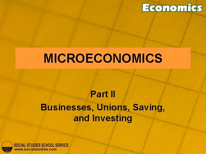 MICROECONOMICS Part II Businesses, Unions, Saving, and Investing 