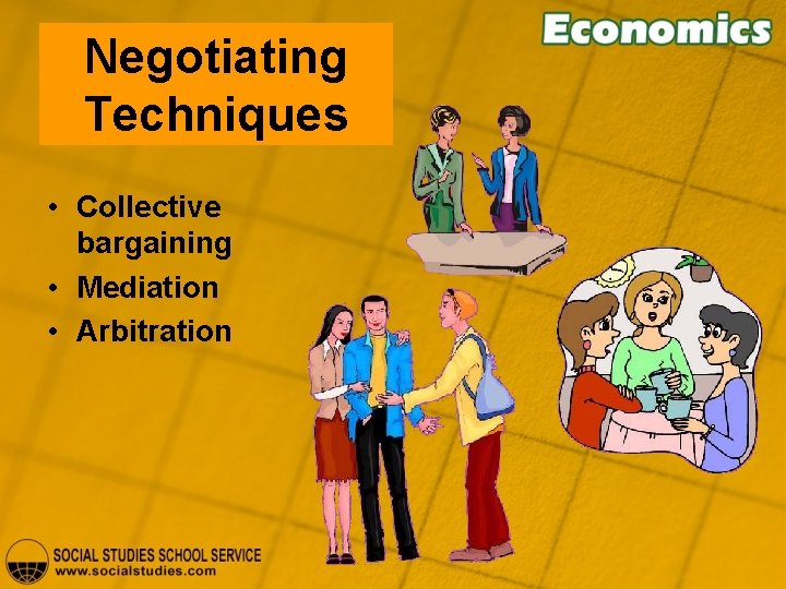Negotiating Techniques • Collective bargaining • Mediation • Arbitration 