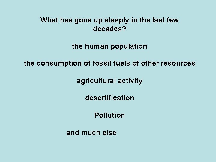 What has gone up steeply in the last few decades? the human population the