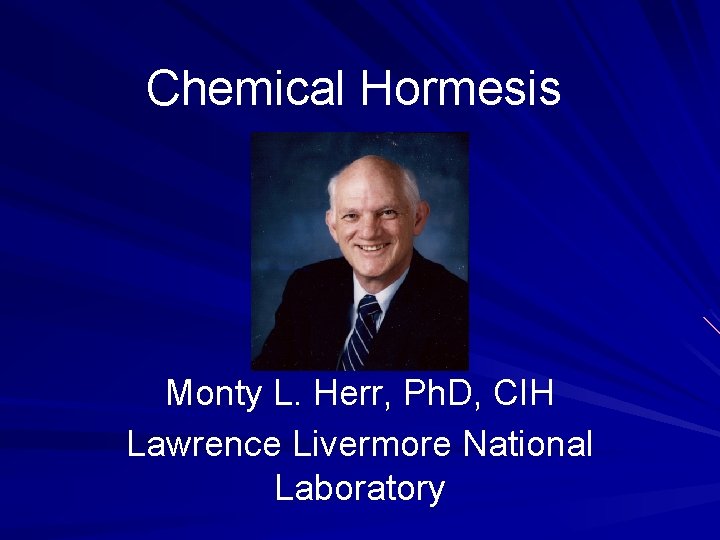 Chemical Hormesis Monty L. Herr, Ph. D, CIH Lawrence Livermore National Laboratory 