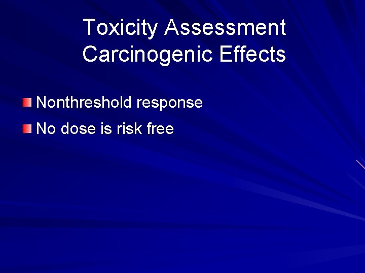 Toxicity Assessment Carcinogenic Effects Nonthreshold response No dose is risk free 