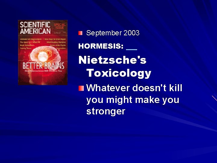September 2003 HORMESIS: Nietzsche's Toxicology Whatever doesn't kill you might make you stronger 