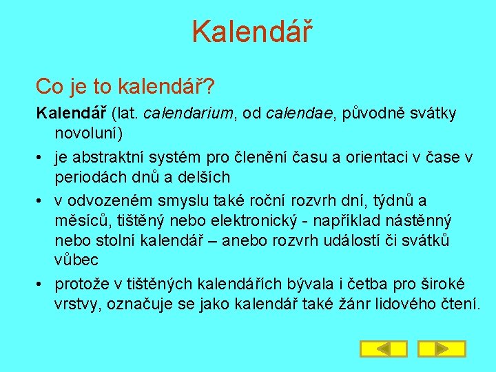 Kalendář Co je to kalendář? Kalendář (lat. calendarium, od calendae, původně svátky novoluní) •