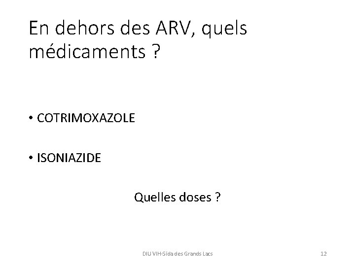 En dehors des ARV, quels médicaments ? • COTRIMOXAZOLE • ISONIAZIDE Quelles doses ?