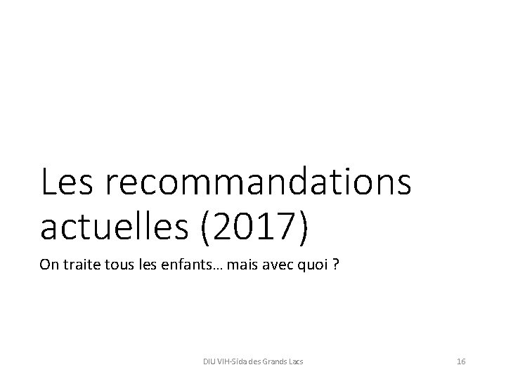 Les recommandations actuelles (2017) On traite tous les enfants… mais avec quoi ? DIU