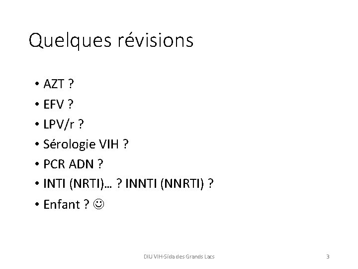 Quelques révisions • AZT ? • EFV ? • LPV/r ? • Sérologie VIH