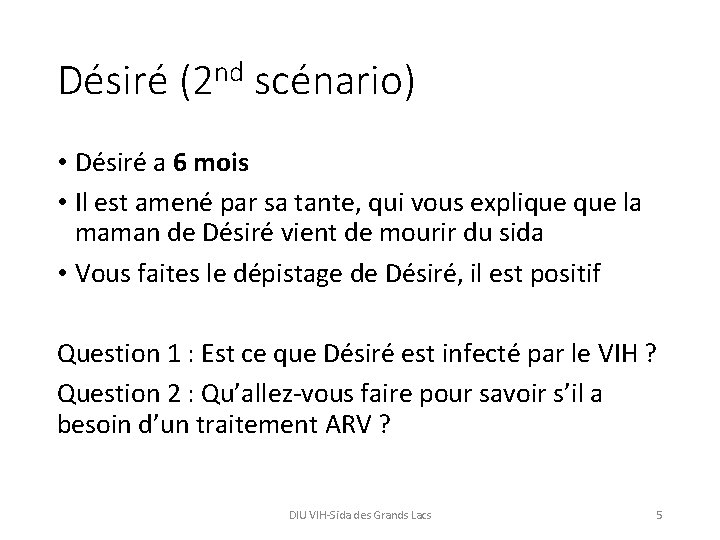 Désiré (2 nd scénario) • Désiré a 6 mois • Il est amené par