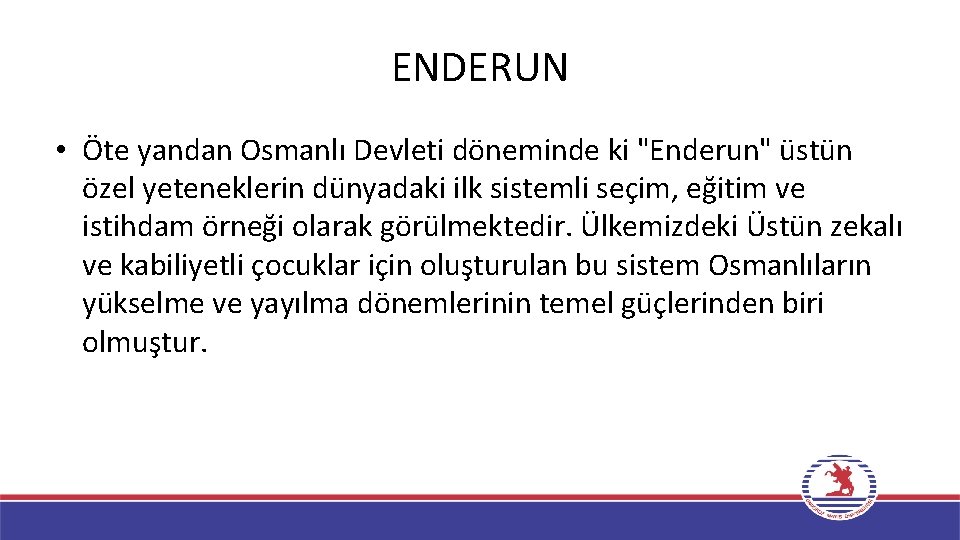 ENDERUN • Öte yandan Osmanlı Devleti döneminde ki "Enderun" üstün özel yeteneklerin dünyadaki ilk