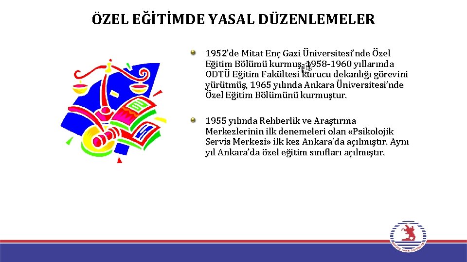 ÖZEL EĞİTİMDE YASAL DÜZENLEMELER 1952’de Mitat Enç Gazi Üniversitesi’nde Özel Eğitim Bölümü kurmuş, 1958