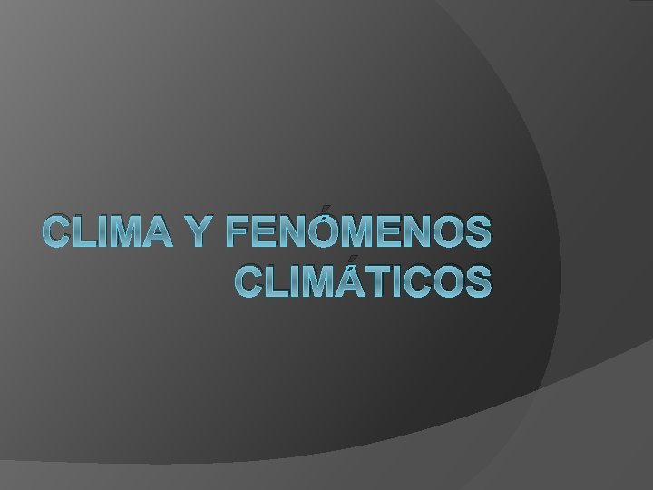 CLIMA Y FENÓMENOS CLIMÁTICOS 