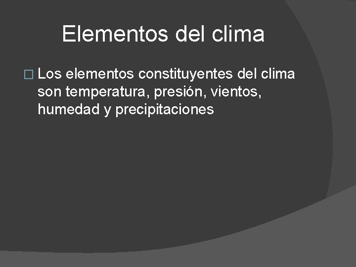 Elementos del clima � Los elementos constituyentes del clima son temperatura, presión, vientos, humedad