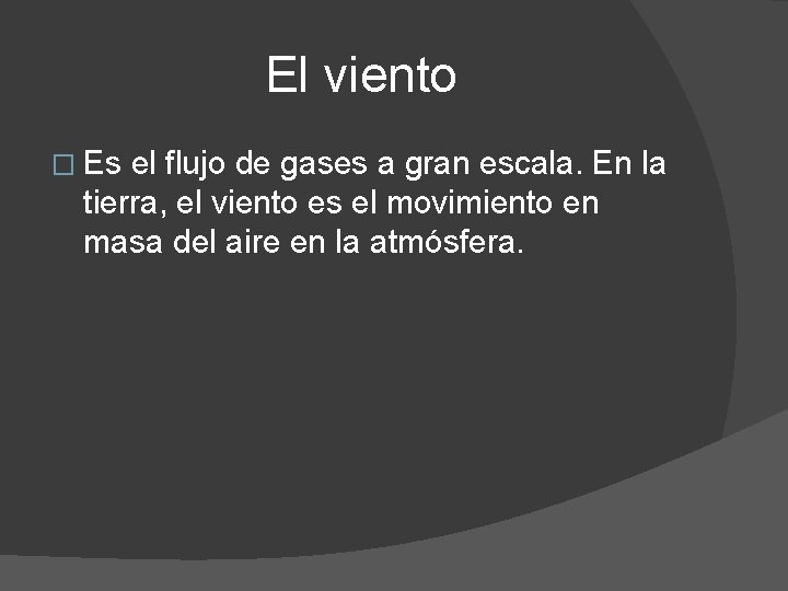 El viento � Es el flujo de gases a gran escala. En la tierra,