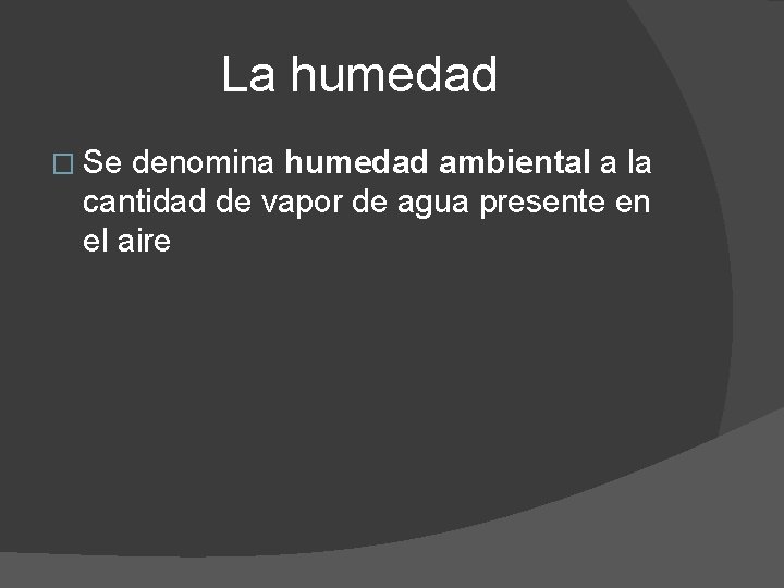 La humedad � Se denomina humedad ambiental a la cantidad de vapor de agua
