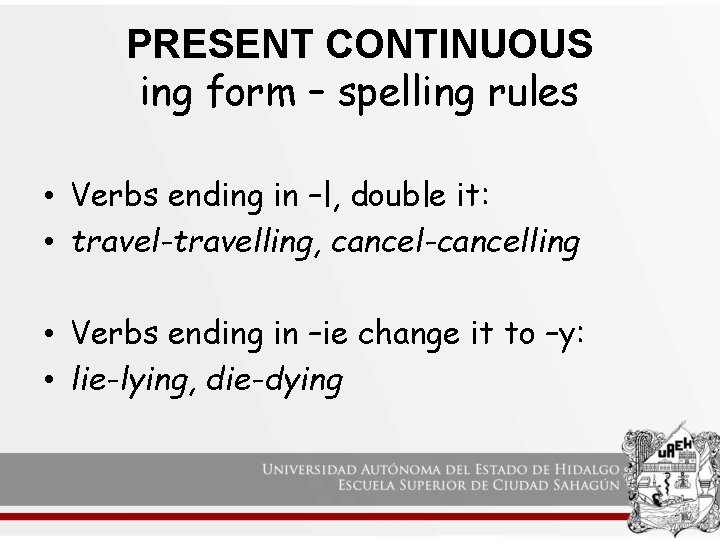 PRESENT CONTINUOUS ing form – spelling rules • Verbs ending in –l, double it:
