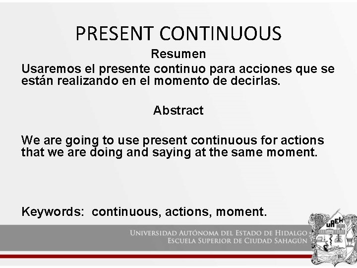 PRESENT CONTINUOUS Resumen Usaremos el presente continuo para acciones que se están realizando en