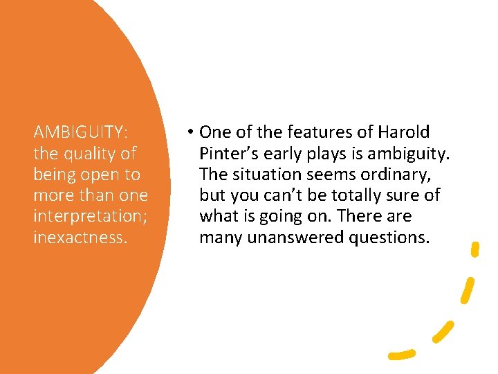 AMBIGUITY: the quality of being open to more than one interpretation; inexactness. • One