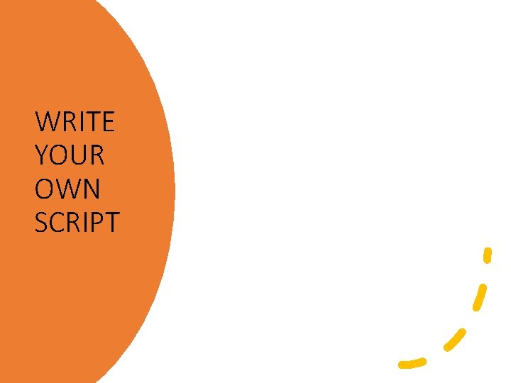 WRITE YOUR OWN SCRIPT 
