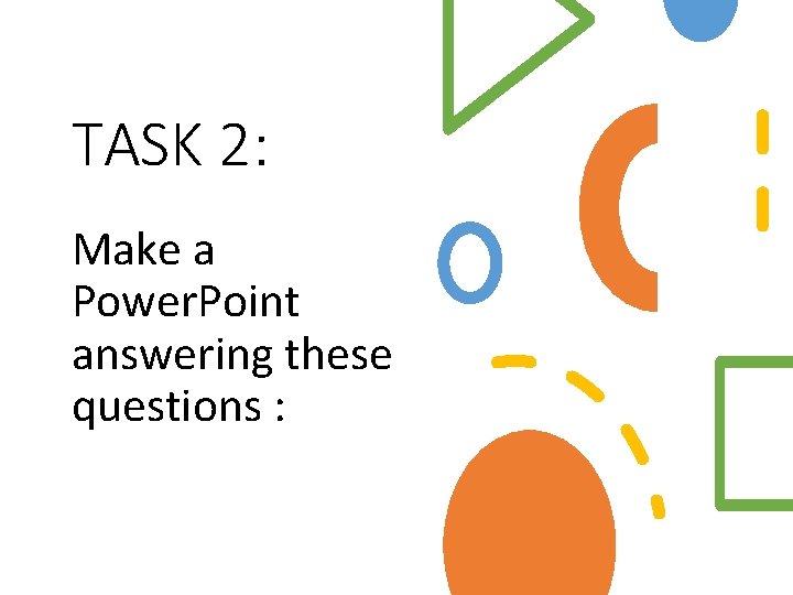 TASK 2: Make a Power. Point answering these questions : 