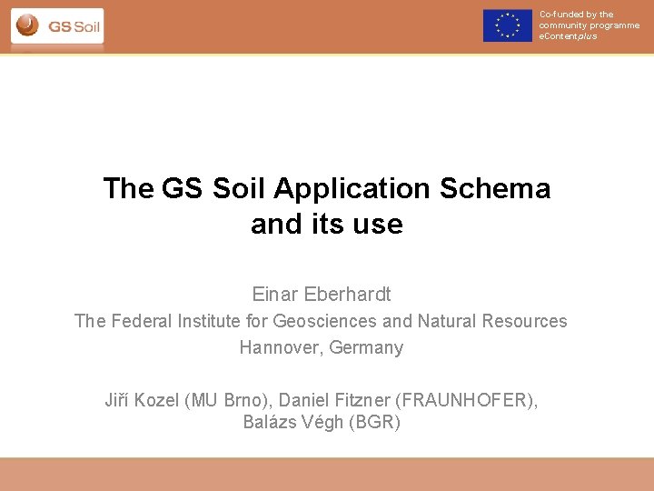 Co-funded by the community programme e. Contentplus The GS Soil Application Schema and its