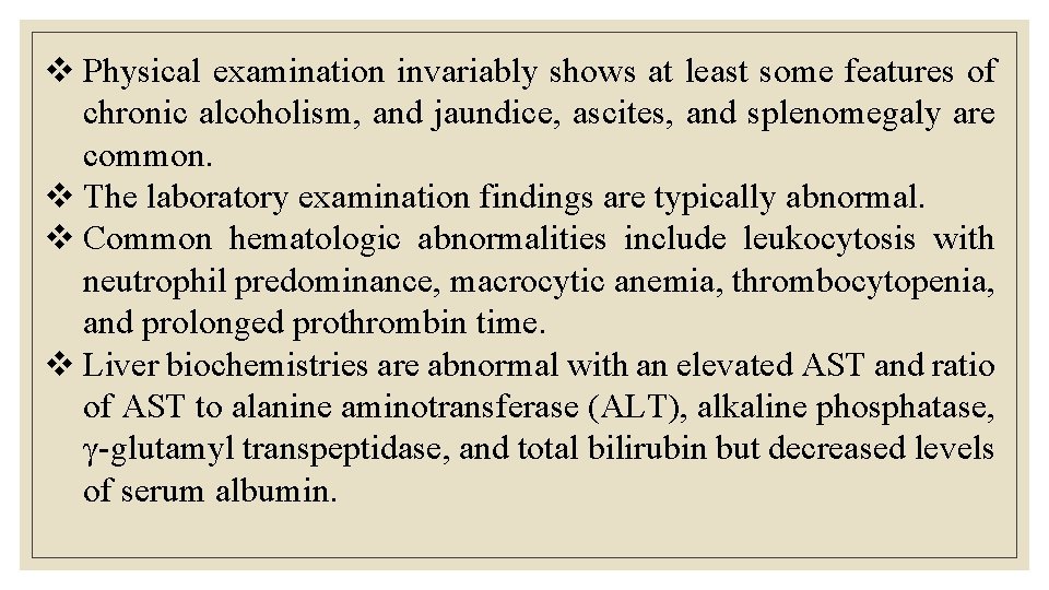 v Physical examination invariably shows at least some features of chronic alcoholism, and jaundice, v Physical examination invariably shows at least some features of chronic alcoholism, and jaundice,