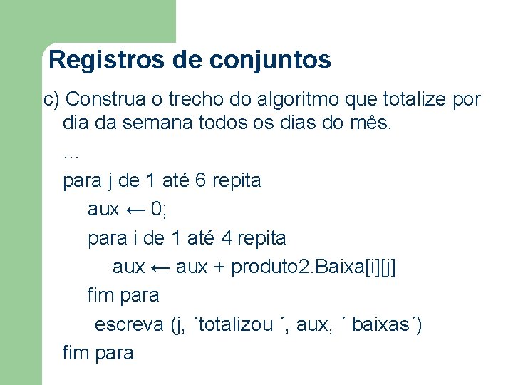 Registros de conjuntos c) Construa o trecho do algoritmo que totalize por dia da