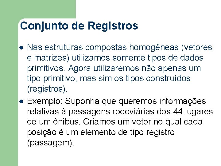 Conjunto de Registros l l Nas estruturas compostas homogêneas (vetores e matrizes) utilizamos somente