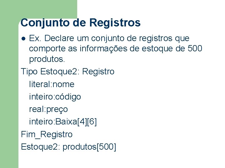 Conjunto de Registros Ex. Declare um conjunto de registros que comporte as informações de