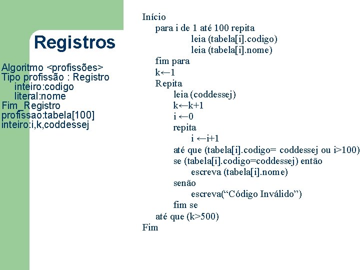 Registros Algoritmo <profissões> Tipo profissão : Registro inteiro: codigo literal: nome Fim_Registro profissao: tabela[100]