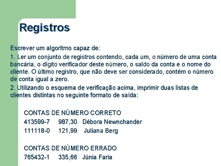 Registros Escrever um algoritmo capaz de: 1. Ler um conjunto de registros contendo, cada