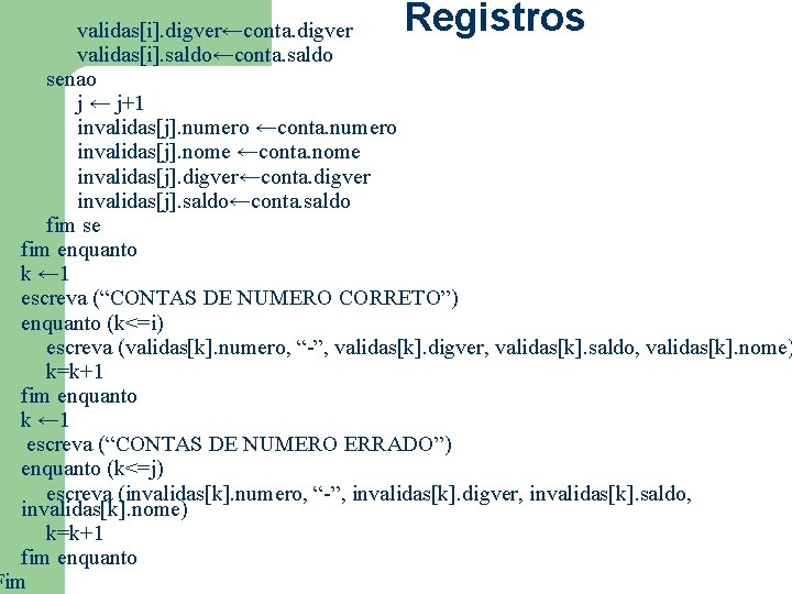 Registros validas[i]. digver←conta. digver validas[i]. saldo←conta. saldo senao j ← j+1 invalidas[j]. numero ←conta.