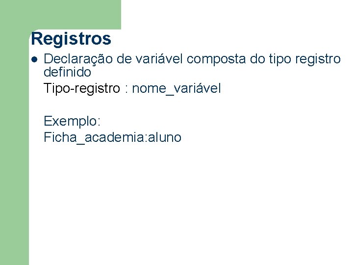 Registros l Declaração de variável composta do tipo registro definido Tipo-registro : nome_variável Exemplo: