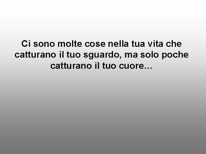 Ci sono molte cose nella tua vita che catturano il tuo sguardo, ma solo