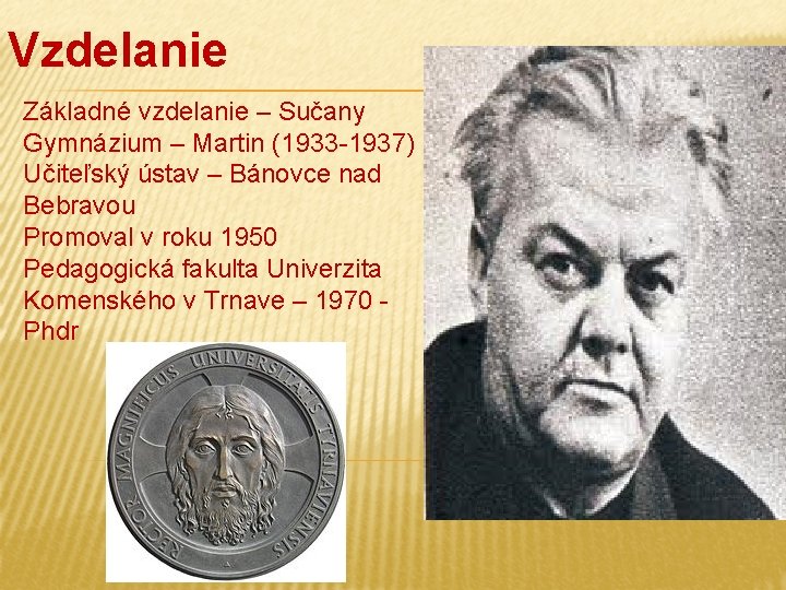 Vzdelanie Základné vzdelanie – Sučany Gymnázium – Martin (1933 -1937) Učiteľský ústav – Bánovce