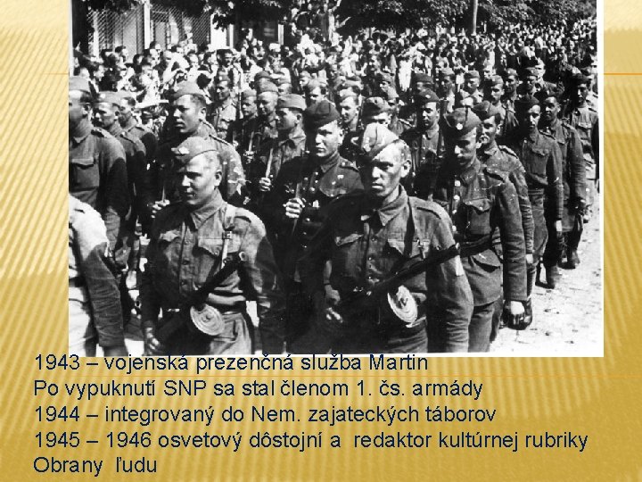 1943 – vojenská prezenčná služba Martin Po vypuknutí SNP sa stal členom 1. čs.