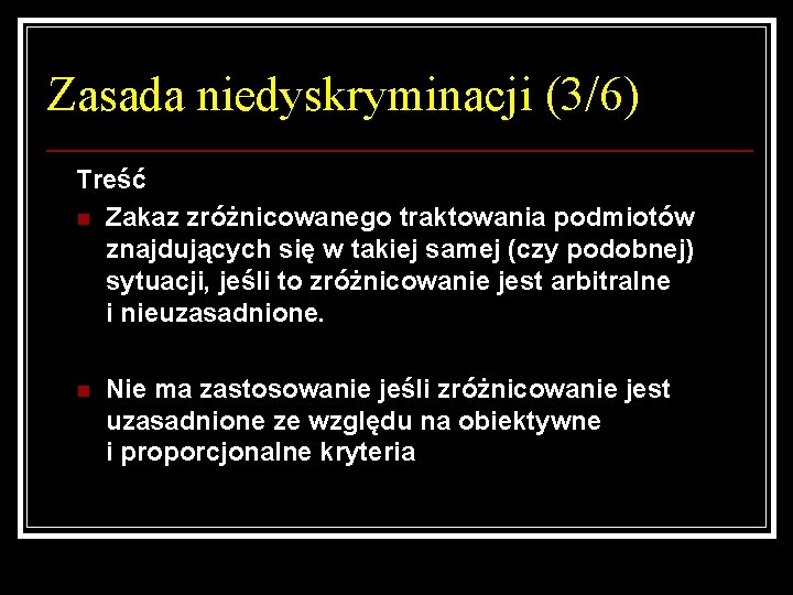 Zasada niedyskryminacji (3/6) Treść n Zakaz zróżnicowanego traktowania podmiotów znajdujących się w takiej samej