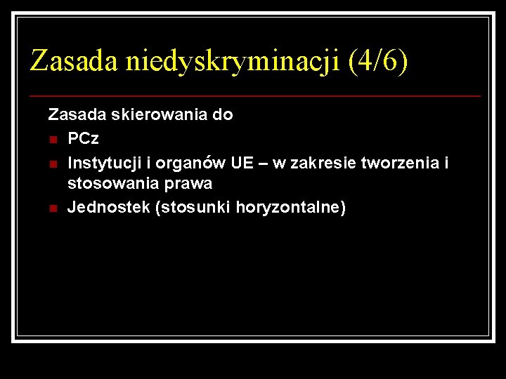 Zasada niedyskryminacji (4/6) Zasada skierowania do n PCz n Instytucji i organów UE –