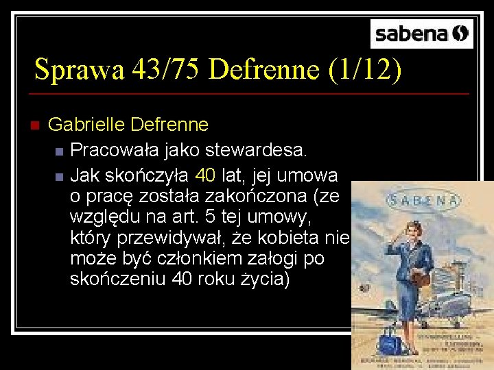 Sprawa 43/75 Defrenne (1/12) n Gabrielle Defrenne n Pracowała jako stewardesa. n Jak skończyła