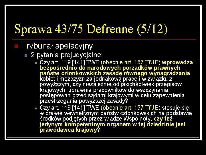 Sprawa 43/75 Defrenne (5/12) n Trybunał apelacyjny n 2 pytania prejudycjalne: n n Czy