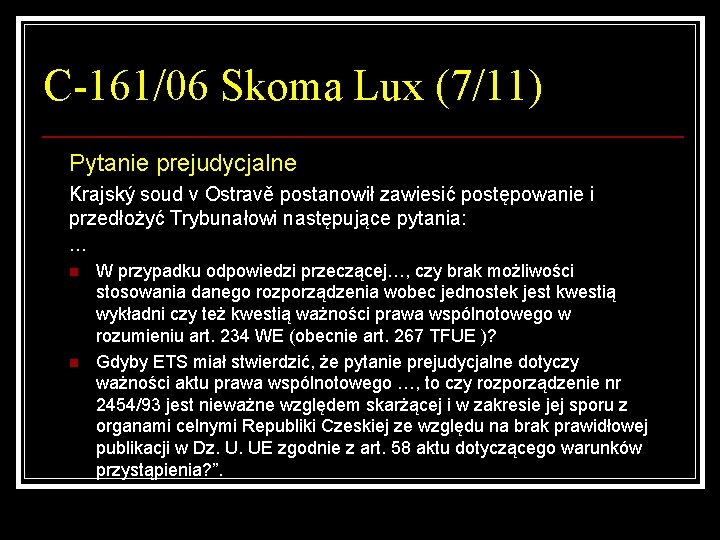 C-161/06 Skoma Lux (7/11) Pytanie prejudycjalne Krajský soud v Ostravě postanowił zawiesić postępowanie i