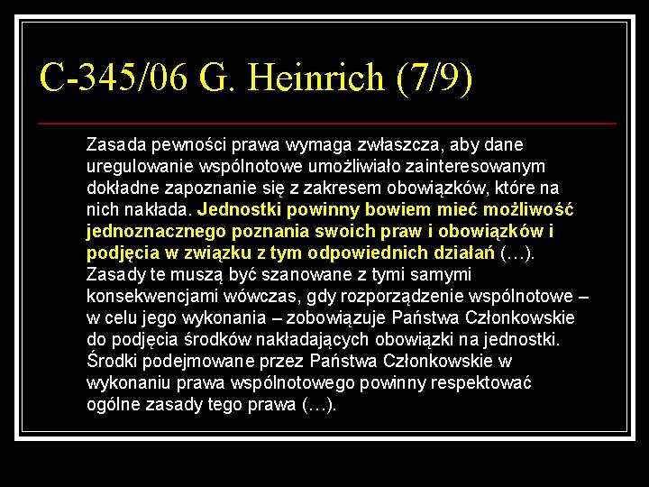 C-345/06 G. Heinrich (7/9) Zasada pewności prawa wymaga zwłaszcza, aby dane uregulowanie wspólnotowe umożliwiało