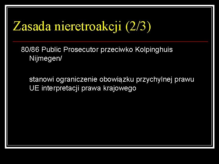 Zasada nieretroakcji (2/3) 80/86 Public Prosecutor przeciwko Kolpinghuis Nijmegen/ stanowi ograniczenie obowiązku przychylnej prawu