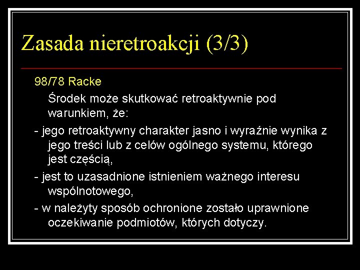 Zasada nieretroakcji (3/3) 98/78 Racke Środek może skutkować retroaktywnie pod warunkiem, że: - jego